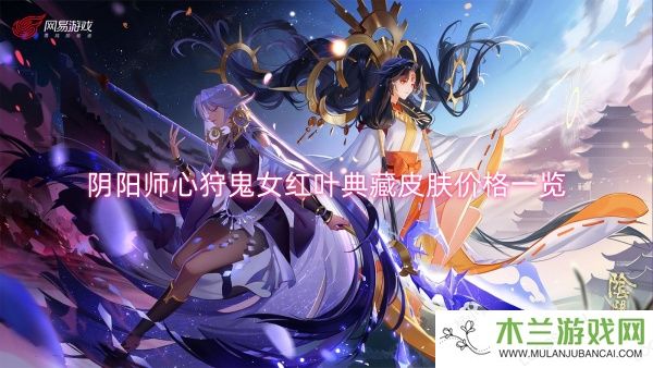 阴阳师心狩鬼女红叶典藏皮肤价格一览-阴阳师心狩鬼女红叶典藏皮肤价格介绍