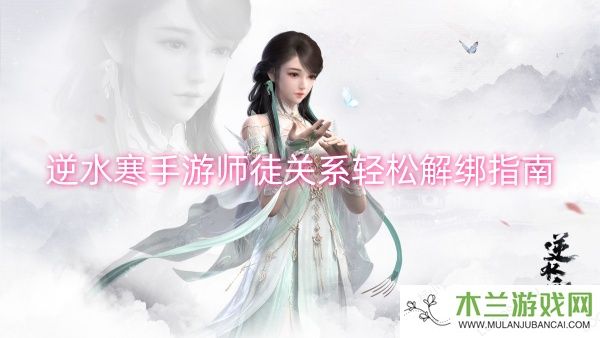 逆水寒手游师徒关系轻松解绑指南-逆水寒手游师徒关系轻松解绑一览