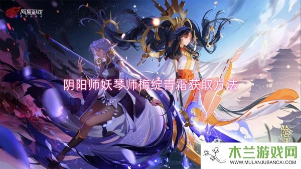 阴阳师妖琴师梅绽青霜获取方法-阴阳师妖琴师梅绽青霜获取一览