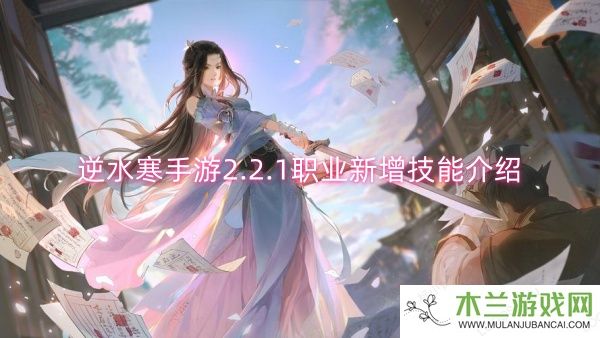 逆水寒手游2.2.1职业新增技能介绍-逆水寒手游2.2.1职业新增技能一览